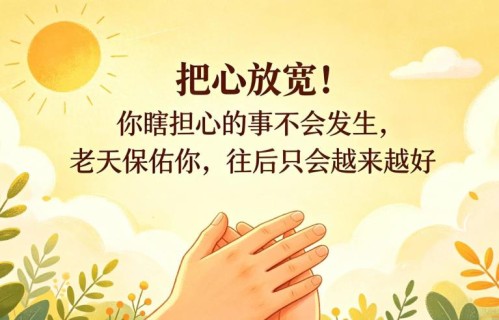 把心放宽！你瞎担心的事不会发生，老天保佑你，往后只会越来越好